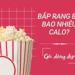Bắp rang bơ bao nhiêu calo? Ăn nhiều có béo không?